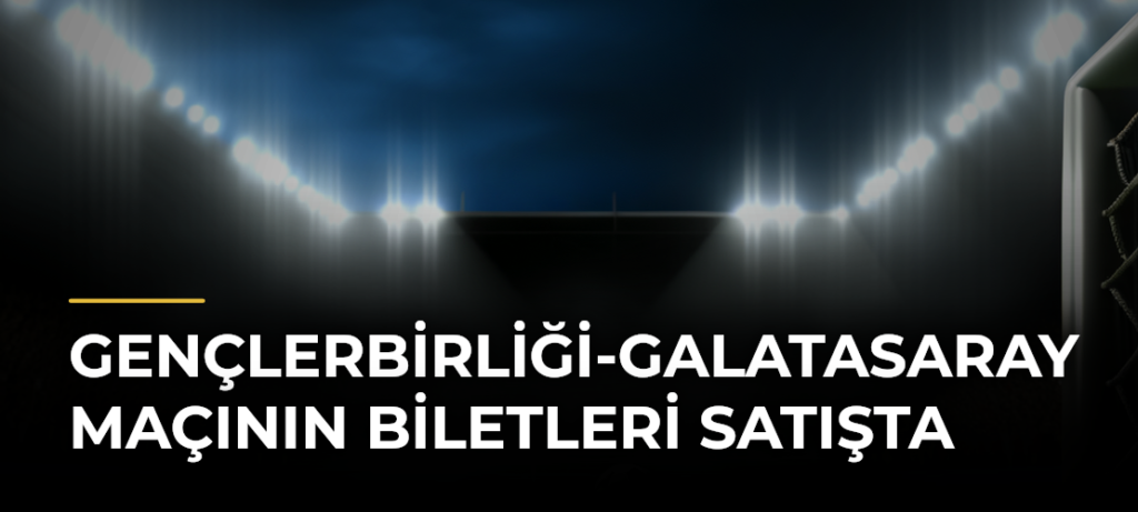 Gençlerbirliği-Galatasaray maçının biletleri satışta