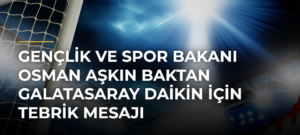 Gençlik ve Spor Bakanı Osman Aşkın Baktan Galatasaray Daikin için tebrik mesajı