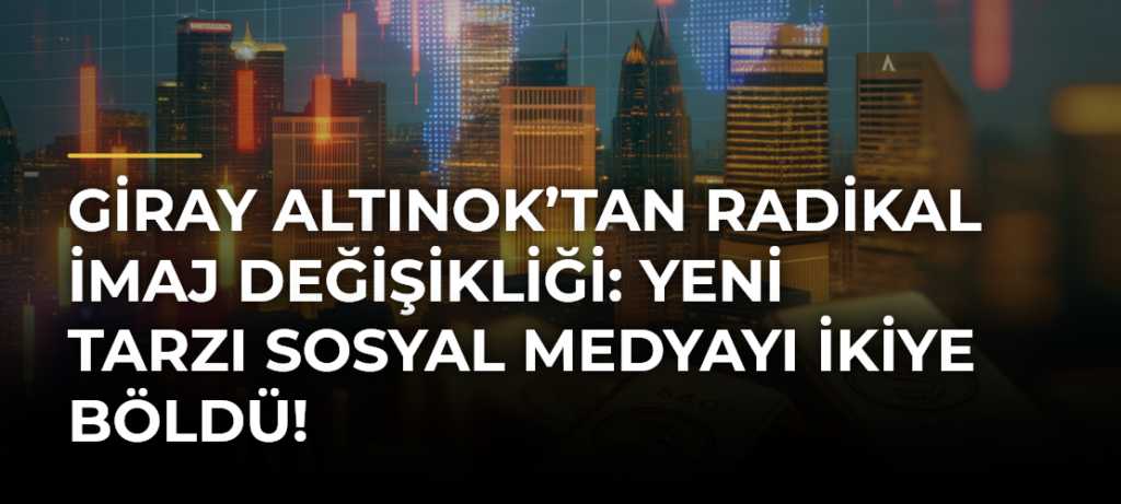Giray Altınok’tan radikal imaj değişikliği: Yeni tarzı sosyal medyayı ikiye böldü!