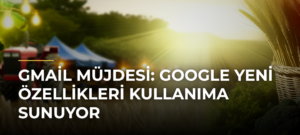 Gmail müjdesi: Google yeni özellikleri kullanıma sunuyor