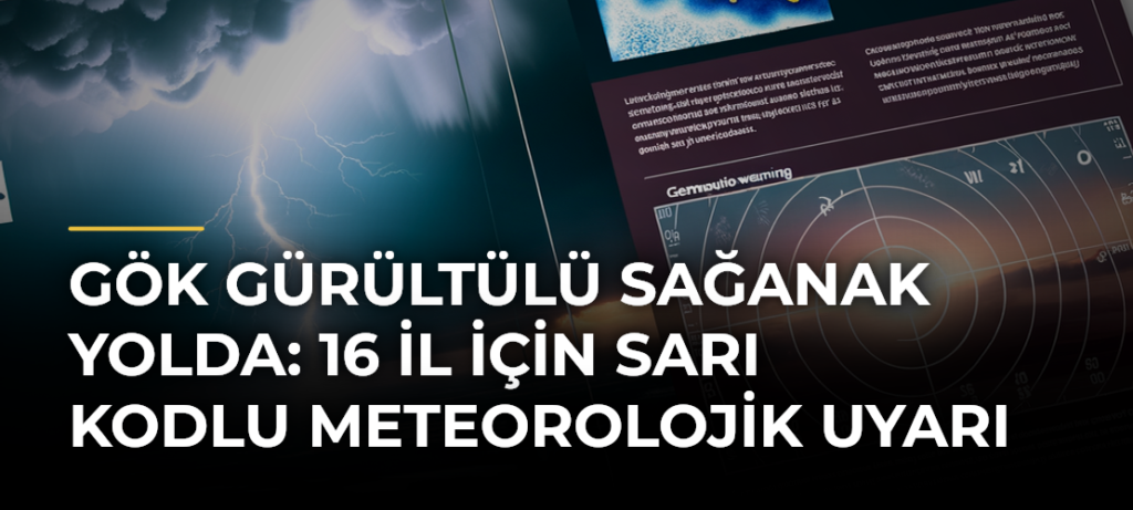 Gök gürültülü sağanak yolda: 16 il için sarı kodlu meteorolojik uyarı