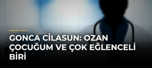 Gonca Cilasun: Ozan çocuğum ve çok eğlenceli biri