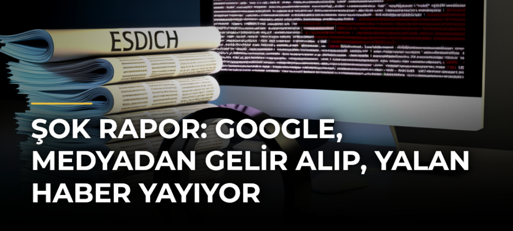 Şok rapor: Google, medyadan gelir alıp, yalan haber yayıyor