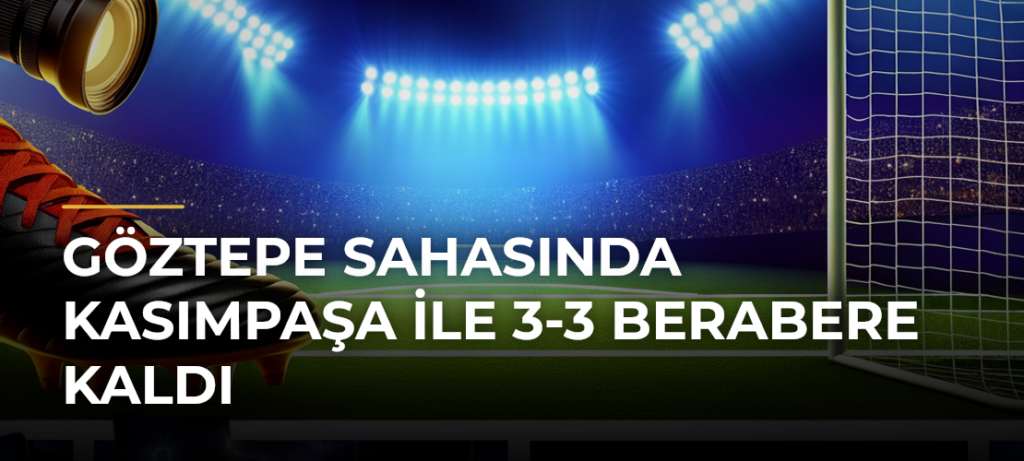 Göztepe sahasında Kasımpaşa ile 3-3 berabere kaldı
