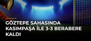 Göztepe sahasında Kasımpaşa ile 3-3 berabere kaldı