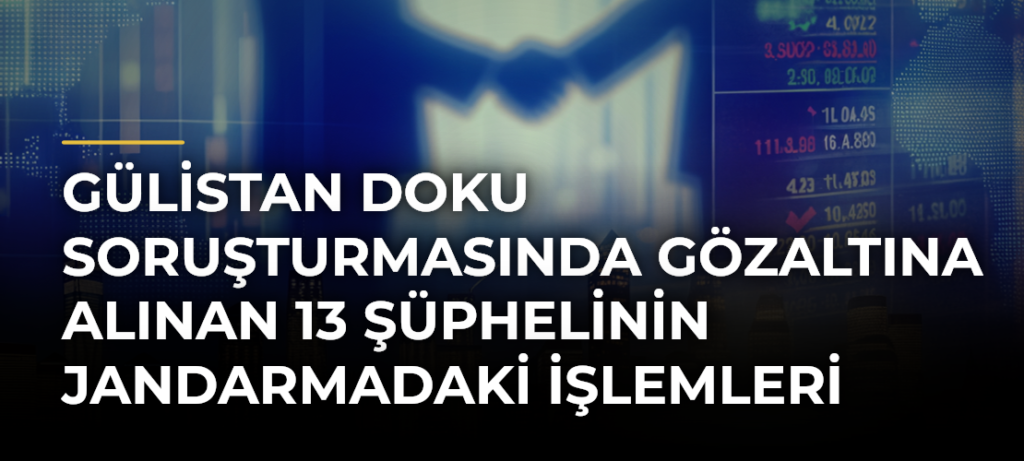 Gülistan Doku soruşturmasında gözaltına alınan 13 şüphelinin jandarmadaki işlemleri sürüyor