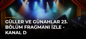 Güller ve Günahlar 23. Bölüm Fragmanı İzle – Kanal D