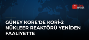 Güney Kore’de Kori-2 Nükleer Reaktörü Yeniden Faaliyette