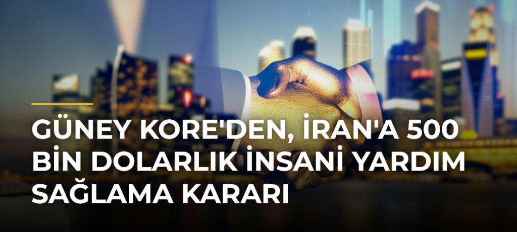 Güney Kore’den, İran’a 500 Bin Dolarlık İnsani Yardım Sağlama Kararı