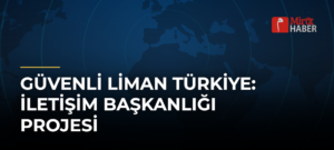 Güvenli Liman Türkiye: İletişim Başkanlığı Projesi