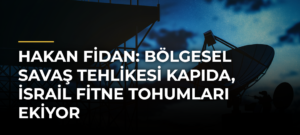 Hakan Fidan: Bölgesel savaş tehlikesi kapıda, İsrail fitne tohumları ekiyor