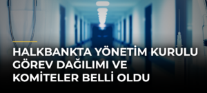 Halkbankta yönetim kurulu görev dağılımı ve komiteler belli oldu