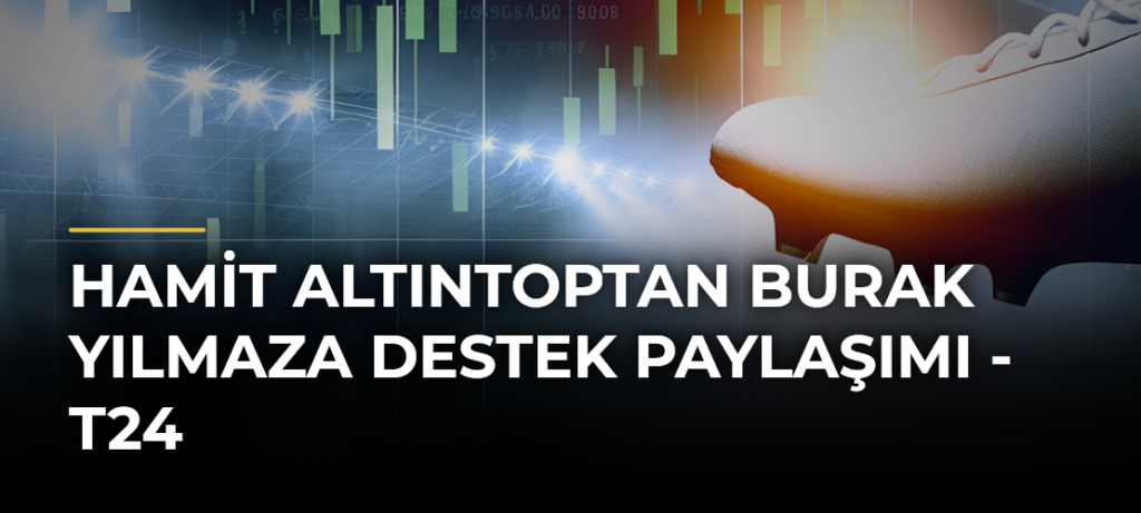 Hamit Altıntoptan Burak Yılmaza destek paylaşımı – T24