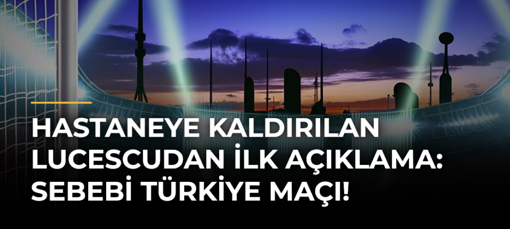 Hastaneye kaldırılan Lucescudan ilk açıklama: Sebebi Türkiye maçı!
