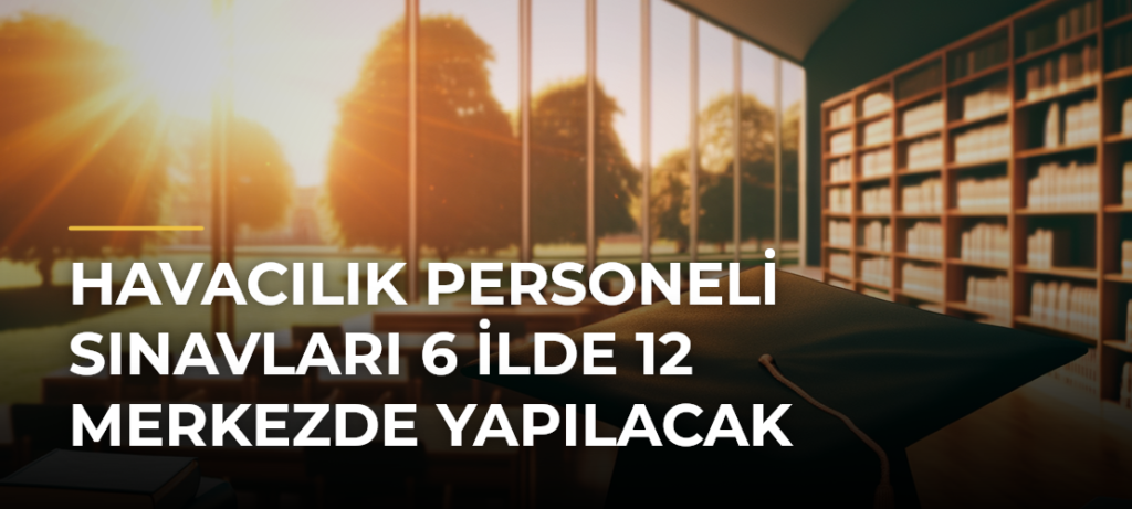 Havacılık Personeli Sınavları 6 İlde 12 Merkezde Yapılacak