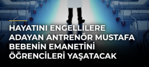 Hayatını engellilere adayan antrenör Mustafa Bebenin emanetini öğrencileri yaşatacak