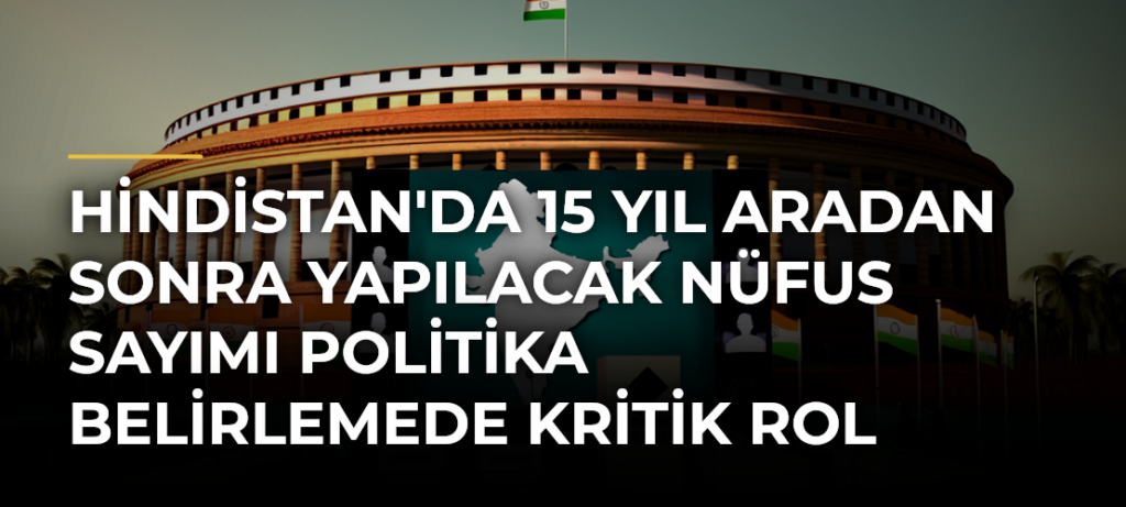 Hindistan’da 15 Yıl Aradan Sonra Yapılacak Nüfus Sayımı Politika Belirlemede Kritik Rol Oynayacak