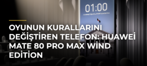 Oyunun Kurallarını Değiştiren Telefon: Huawei Mate 80 Pro Max Wind Edition
