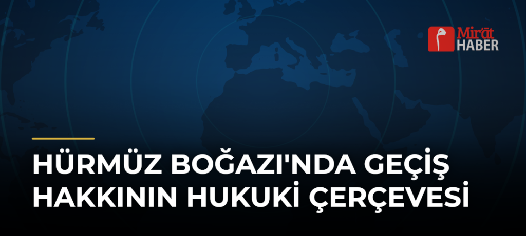 Hürmüz Boğazı’nda Geçiş Hakkının Hukuki Çerçevesi