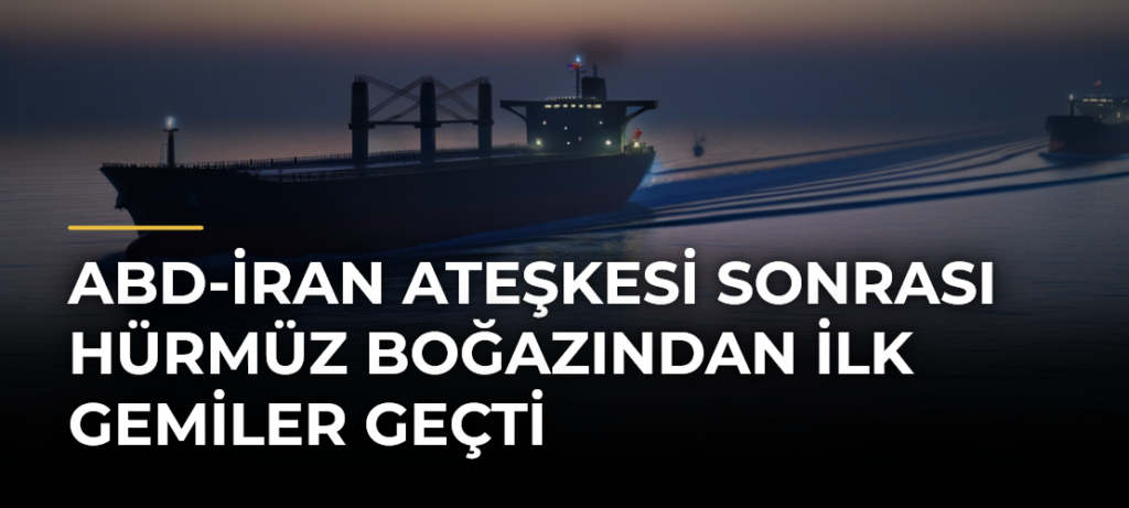 ABD-İran ateşkesi sonrası Hürmüz Boğazından ilk gemiler geçti