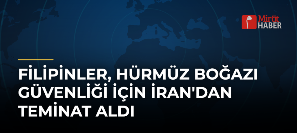Filipinler, Hürmüz Boğazı güvenliği için İran’dan teminat aldı