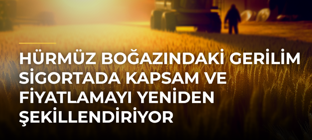 Hürmüz Boğazındaki Gerilim Sigortada Kapsam ve Fiyatlamayı Yeniden Şekillendiriyor