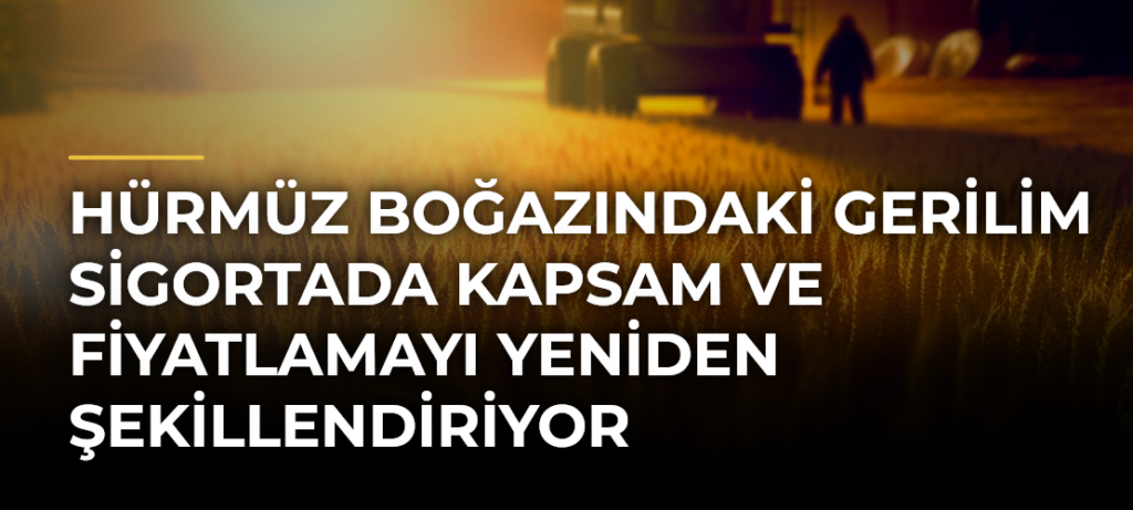 Hürmüz Boğazındaki Gerilim Sigortada Kapsam ve Fiyatlamayı Yeniden Şekillendiriyor