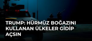 Trump: Hürmüz Boğazını kullanan ülkeler gidip açsın