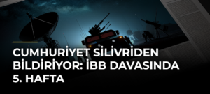 Cumhuriyet Silivriden bildiriyor: İBB Davasında 5. hafta