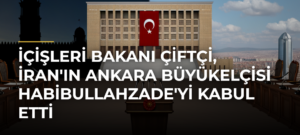 İçişleri Bakanı Çiftçi, İran’ın Ankara Büyükelçisi Habibullahzade’yi kabul etti