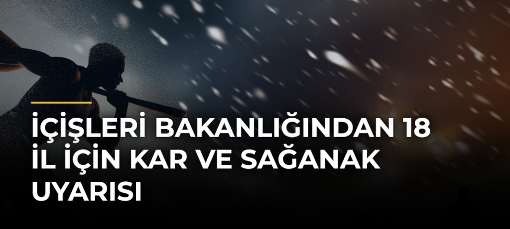 İçişleri Bakanlığından 18 il için kar ve sağanak uyarısı