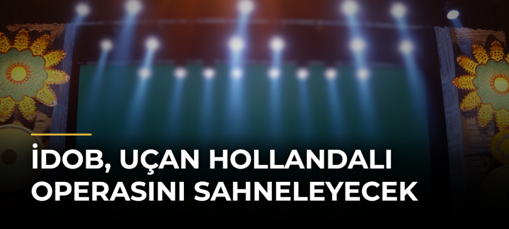 İDOB, Uçan Hollandalı Operasını Sahneleyecek