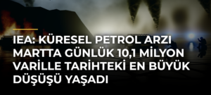 IEA: Küresel petrol arzı martta günlük 10,1 milyon varille tarihteki en büyük düşüşü yaşadı