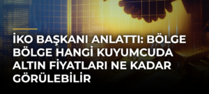 İKO Başkanı anlattı: Bölge bölge hangi kuyumcuda altın fiyatları ne kadar görülebilir