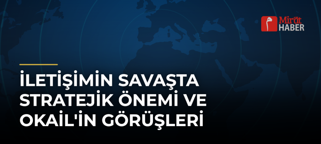 İletişimin Savaşta Stratejik Önemi ve Okail’in Görüşleri