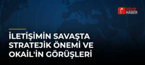 İletişimin Savaşta Stratejik Önemi ve Okail’in Görüşleri