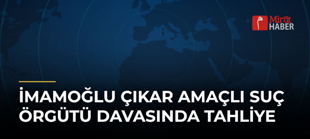 İmamoğlu Çıkar Amaçlı Suç Örgütü Davasında Tahliye