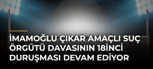 İmamoğlu çıkar amaçlı suç örgütü davasının 18inci duruşması devam ediyor