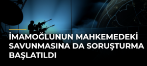 İmamoğlunun mahkemedeki savunmasına da soruşturma başlatıldı