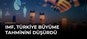 IMF, Türkiye büyüme tahminini düşürdü