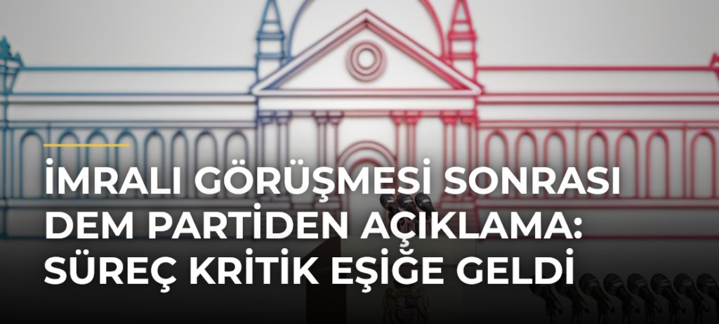 İmralı görüşmesi sonrası DEM Partiden açıklama: Süreç kritik eşiğe geldi