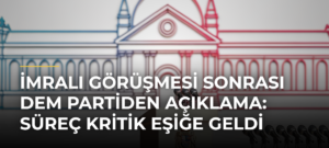 İmralı görüşmesi sonrası DEM Partiden açıklama: Süreç kritik eşiğe geldi