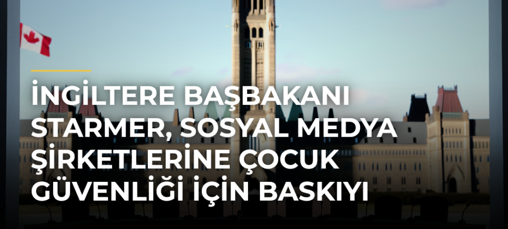 İngiltere Başbakanı Starmer, sosyal medya şirketlerine çocuk güvenliği için baskıyı artırıyor