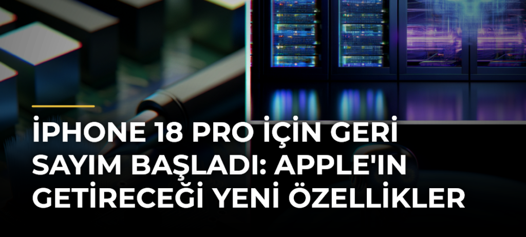 iPhone 18 Pro için geri sayım başladı: Apple’ın getireceği yeni özellikler