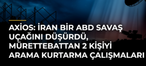 Axios: İran bir ABD savaş uçağını düşürdü, mürettebattan 2 kişiyi arama kurtarma çalışmaları sürüyor