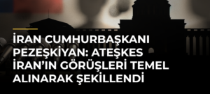 İran Cumhurbaşkanı Pezeşkiyan: Ateşkes İran’ın Görüşleri Temel Alınarak Şekillendi