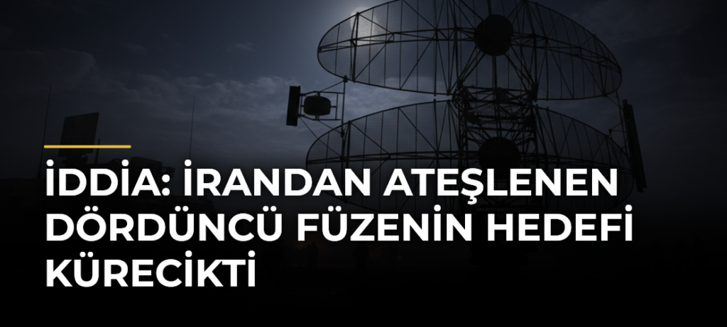 İddia: İrandan Ateşlenen Dördüncü Füzenin Hedefi Kürecikti