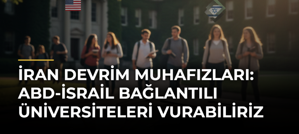 İran Devrim Muhafızları: ABD-İsrail Bağlantılı Üniversiteleri Vurabiliriz