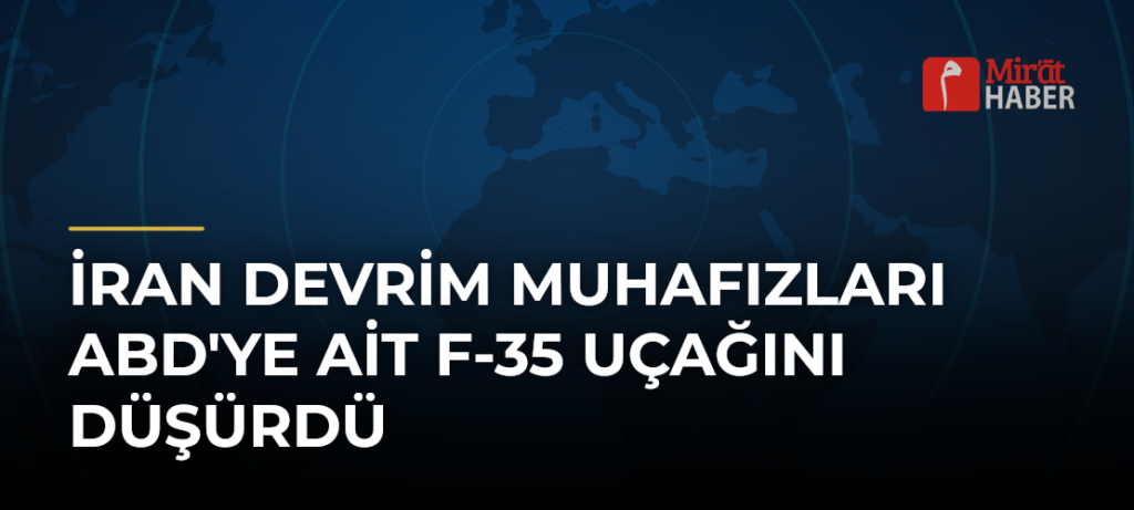 İran Devrim Muhafızları ABD’ye Ait F-35 Uçağını Düşürdü