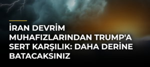 İran Devrim Muhafızlarından Trump’a Sert Karşılık: Daha Derine Batacaksınız